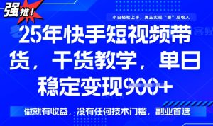 25年最新快手短视频带货，单日稳定变现900+，没有技术门槛，做就有收益【揭秘】-16888副业资讯