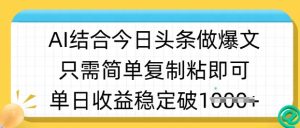 ai结合今日头条做半原创爆款视频,单日收益稳定多张,只需简单复制粘-16888副业资讯