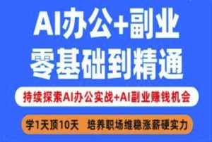 AI办公+副业,零基础到精通,持续探索AI办公实战+AI副业挣钱机会-16888副业资讯