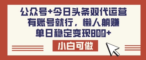 公众号+今日头条双代运营，有账号就行，单日稳定变现8张【揭秘】-16888副业资讯