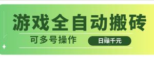 游戏全自动搬砖,解放双手无脑日入多张,可多号操作【揭秘】-16888副业资讯