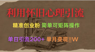 利用怀旧心理，引流创业粉，简单可矩阵操作，单日引流200+，月变现过W-16888副业资讯