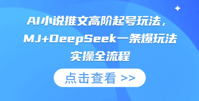 AI小说推文高阶起号玩法，MJ+DeepSeek一条爆玩法实操全流程-16888副业资讯