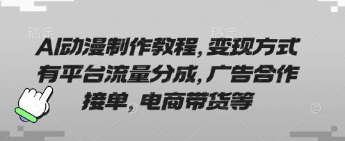 AI动漫制作教程，变现方式有平台流量分成，广告合作接单，电商带货等-16888副业资讯