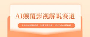 AI颠覆影视解说赛道,十秒生成爆款视频,流量大易变现,新手小白必看教程-16888副业资讯