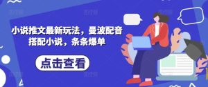 小说推文最新玩法,曼波配音搭配小说,条条爆单-16888副业资讯