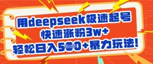 用deepseek极速起号,快速涨粉3w+,轻松日入5张+暴力玩法-16888副业资讯