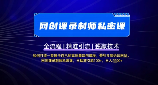 【网创课录制师私密课】如何打造一堂属于自己的高质量网创课程，网创课录制师私密课，日精准引流100+-16888副业资讯