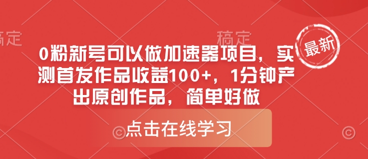 0粉新号可以做的加速器项目，实测首发作品收益100+，1分钟产出原创作品，简单好做-16888副业资讯