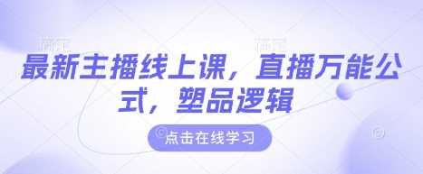 最新主播线上课，直播万能公式，塑品逻辑-16888副业资讯