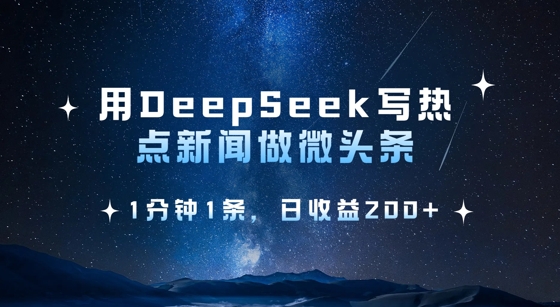 用DeepSeek写热点微头条，1分钟1条，日收益2张-16888副业资讯