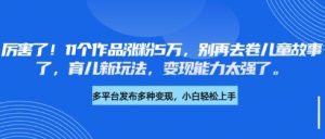 厉害了,11个作品涨粉5万,别再去卷儿童故事了,育儿新玩法,变现能力太强了-16888副业资讯