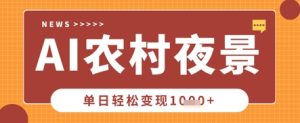Deepseek制作农村夜景视频，一条视频点赞20W+，单日变现数张-16888副业资讯