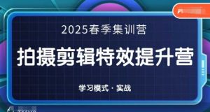 2025春季拍剪全能集训营,拍摄剪辑特效提升营-16888副业资讯