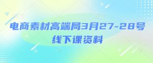 电商素材高端局3月27-28号线下课资料,全程场记+100多张ppt图片+重点视频+课程思维导图+录音带字幕-16888副业资讯
