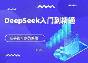 DeepSeek快速从入门到精通，新手的保姆级教程-16888副业资讯