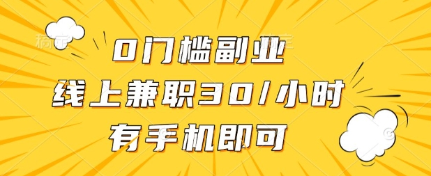 0门槛兼职副业，线上兼职30一小时，有部手机即可【揭秘】-16888副业资讯