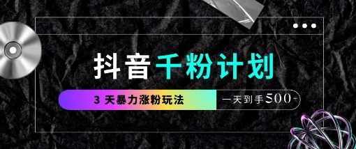 抖音千粉计划，最新玩法三天暴力涨千粉，一天到手5张-16888副业资讯