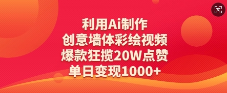 利用Ai制作创意墙体彩绘视频，爆款狂揽20W点赞，单日变现数张-16888副业资讯