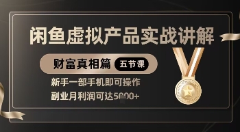 精品！闲鱼虚拟产品实战讲解，新手一部手机即可操作，副业月利润可达5k+-16888副业资讯