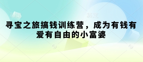寻宝之旅搞钱训练营，成为有钱有爱有自由的小富婆-16888副业资讯