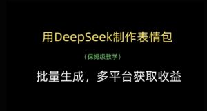 用DeepSeek制作表情包，批量生成，多平台获取收益-16888副业资讯