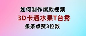 3D卡通水果走秀视频，条条点赞3位数，单日变现多张-16888副业资讯