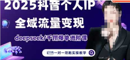 2025个人IP短视频带货(进阶版)全域流量变现，deepseek千川爆单进阶课-16888副业资讯