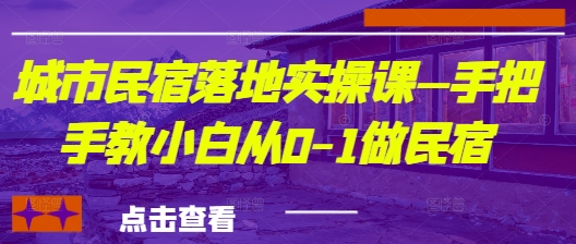 城市民宿落地实操课—手把手教小白从0-1做民宿-16888副业资讯