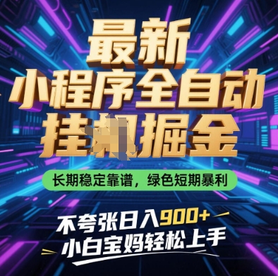 最新小程序全自动挂G掘金，长期稳定靠谱，绿色短期暴利不夸张日入9张，小白宝妈轻松上手【揭秘】-16888副业资讯