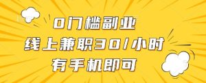 0门槛副业，线上兼职30一小时，有一部手机即可操作【揭秘】-16888副业资讯