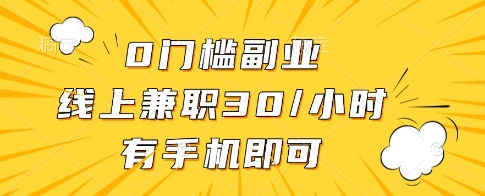 0门槛副业，线上兼职30一小时，有一部手机即可操作【揭秘】-16888副业资讯