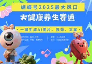 蝴蝶号器官养生赛道+豆包，AI快速产出爆款视频，起号快，带货超级猛，日入四位数-16888副业资讯