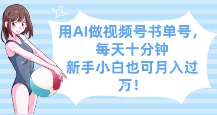 用AI做视频号书单号，每天十分钟，新手小白也可月入过W-16888副业资讯