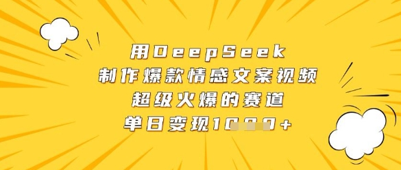 用DeepSeek制作爆款情感文案视频，超级火爆的赛道，单日变现数张-16888副业资讯