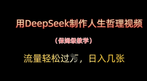 用DeepSeek制作人生哲理视频，流量轻松过W，日入几张-16888副业资讯