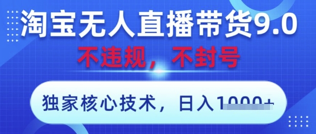 淘宝无人直播带货9.0 ，独家核心技术，不违规，不封号，操作简单，当天开播，当天见收益，日入数张【揭秘】-16888副业资讯
