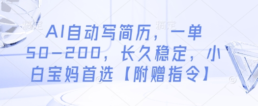 AI自动写简历，一单50-200，长久稳定，小白宝妈首选【附赠指令】-16888副业资讯