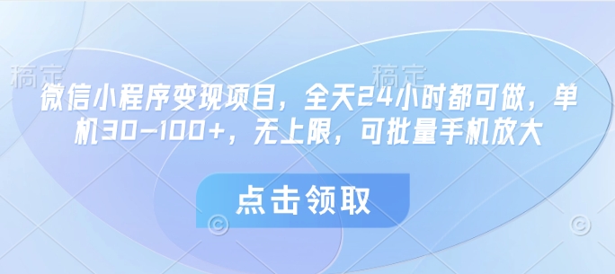 微信小程序变现项目，全天24小时都可做，单机30-100+，无上限，可批量手机放大-16888副业资讯