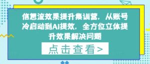 信息流效果提升集训营,从账号冷启动到AI提效,全方位立体提升效果解决问题-16888副业资讯