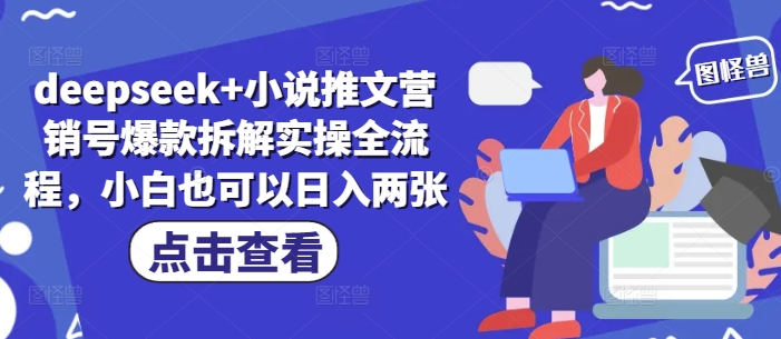 deepseek+小说推文营销号爆款拆解实操全流程，小白也可以日入两张-16888副业资讯