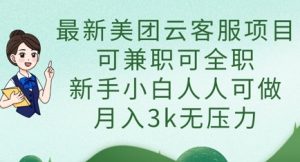 最新美团云客服项目，可兼职可全职，新手小白人人可做，月入3k无压力-16888副业资讯