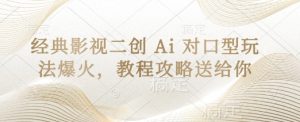 经典影视二创 Ai 对口型玩法爆火，教程攻略送给你-16888副业资讯