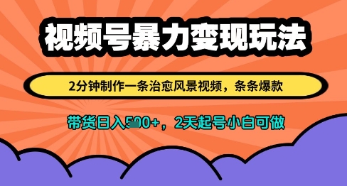 视频号暴力变现玩法，2分钟制作一条治愈风景视频，条条爆款，挂橱窗带货日入多张，2天起号小白可做-16888副业资讯