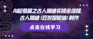 AI起号篇之古人蹦迪实操全流程,古人蹦迪(豆包智能体)制作-16888副业资讯