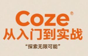 Coze从入门到实战高效创作，探索无限可能-16888副业资讯