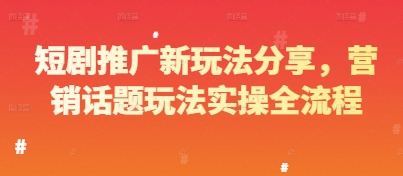 短剧推广新玩法分享，营销话题玩法实操全流程-16888副业资讯