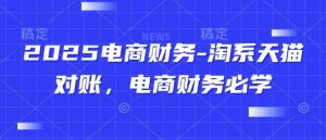 2025电商财务-淘系天猫对账，电商财务必学-16888副业资讯