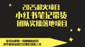 2025超火项目，副业最佳选择，小红书笔记带货团队实操落地项目，，轻松日入5张-16888副业资讯