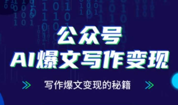 公众号AI爆文写作变现秘籍，零基础、指令、变现、涨粉必学的AI爆文写作课-16888副业资讯